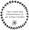 The Trials and Tribulations of an Urban Farmer